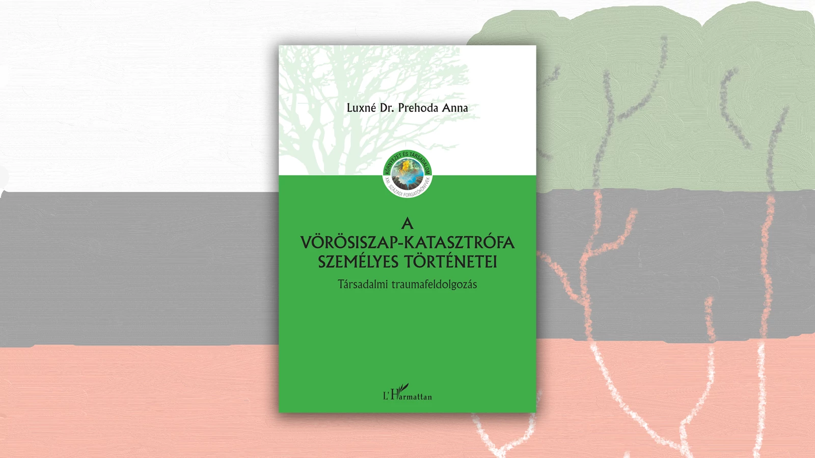 Kötetbemutató • Luxné Dr. Prehoda Anna: A vörösiszap-katasztrófa személyes történetei