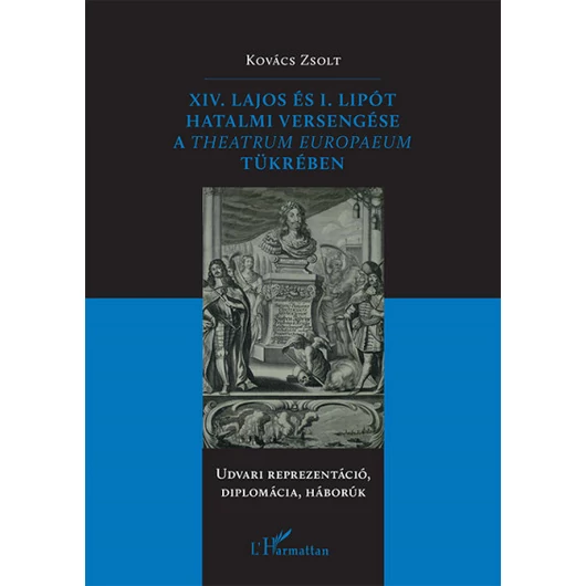 XIV. Lajos és I. Lipót hatalmi versengése a Theatrum Europaeum tükrében