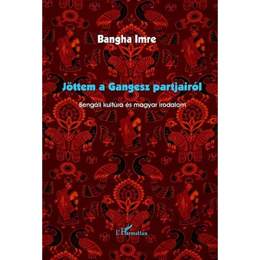 Jöttem a Gangesz partjairól.Bengáli kultúra és magyar irodalom