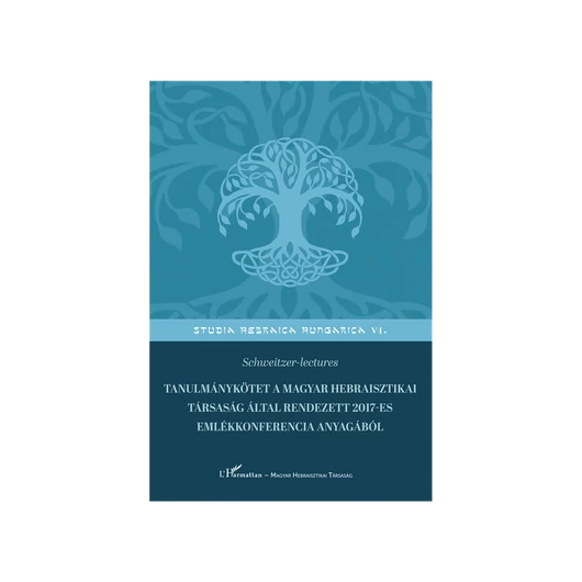 Schweitzer-lectures. Tanulmánykötet a Magyar Hebraisztikai Társaság által rendezett 2017-es emlékkonferencia anyagából
