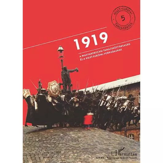 1919: A Magyarországi Tanácsköztársaság és a kelet-európai forradalmak