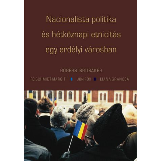 Nacionalista politika és hétköznapi etnicitás egy erdélyi városban