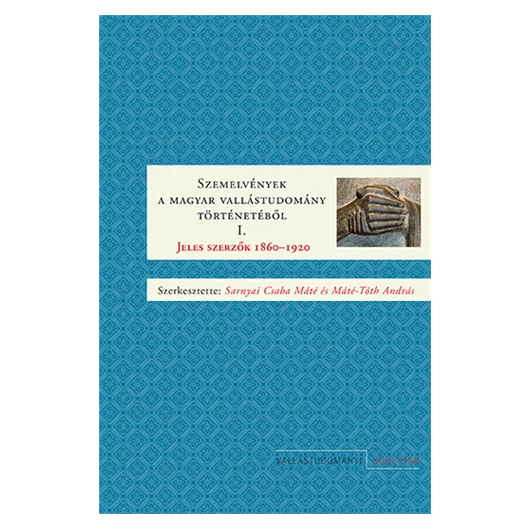 Szemelvények a magyar vallástudomány történetéből I. Jeles szerzők 1860–1920
