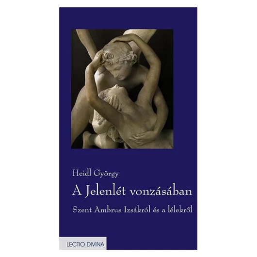 A Jelenlét vonzásában.Szent Ambrus Izsákról és a lélekről. Bevezető, fordítás és kommentár