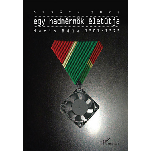 Egy hadmérnök életútja - Haris Béla 1901-1979
