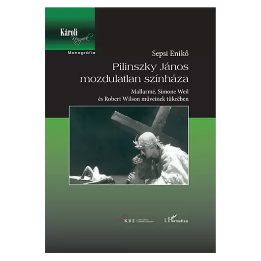Sepsi Enikő: Pilinszky János mozdulatlan színháza - Magyar - 2. javított kiadás