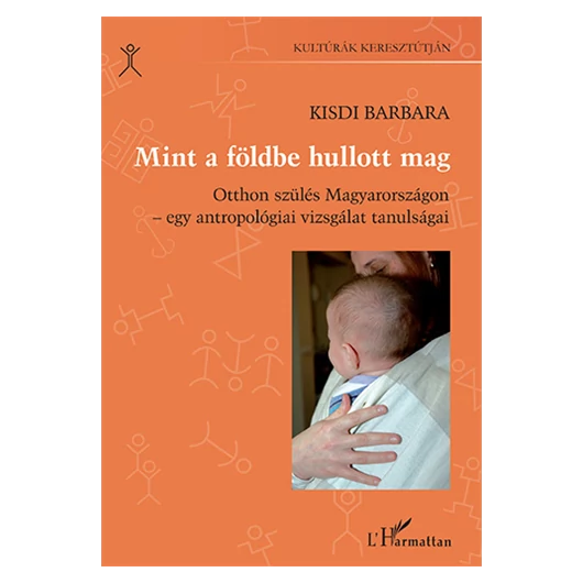 Mint a földbe hullott mag. Otthon szülés Magyarországon – egy antropológiai vizsgálat tanulságai